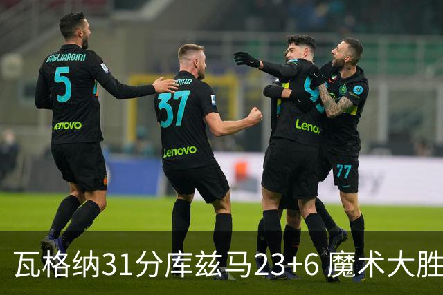 瓦格纳31分库兹马23+6 魔术大胜奇才取得8连胜