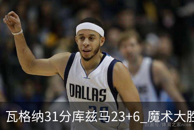 瓦格纳31分库兹马23+6 魔术大胜奇才取得8连胜